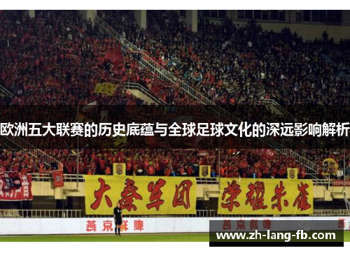 欧洲五大联赛的历史底蕴与全球足球文化的深远影响解析