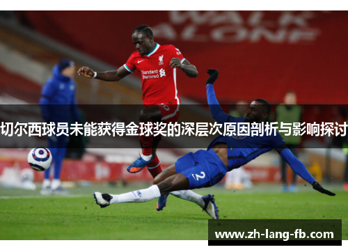 切尔西球员未能获得金球奖的深层次原因剖析与影响探讨