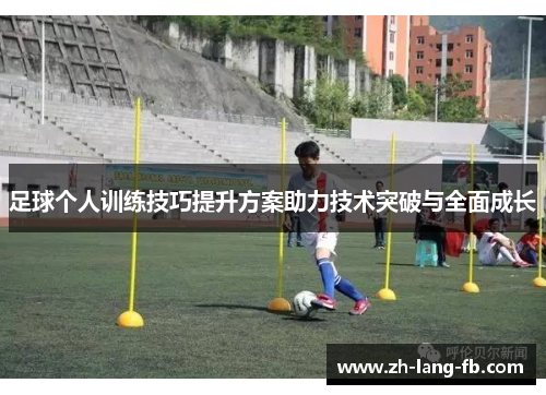 足球个人训练技巧提升方案助力技术突破与全面成长