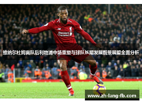 维纳尔杜姆离队后利物浦中场重塑与球队长期发展前景展望全面分析