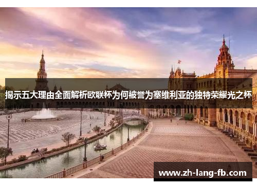揭示五大理由全面解析欧联杯为何被誉为塞维利亚的独特荣耀光之杯