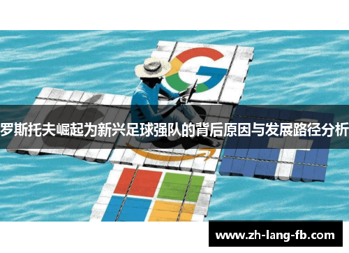 罗斯托夫崛起为新兴足球强队的背后原因与发展路径分析 罗斯托夫崛起为新兴足球强队的背后原因与发展路径分析